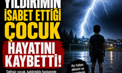 ELAZIĞ'DA YILDIRIMIN İSABET ETTİĞİ ÇOCUK HAYATINI KAYBETTİ