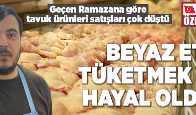 BEYAZ ET TÜKETMEK DE HAYAL OLDU!