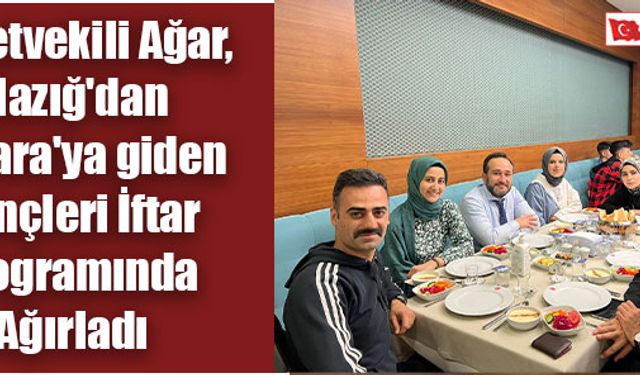 Milletvekili Ağar, Elazığ'dan Ankara'ya Giden Gençleri İftar Programında Ağırladı