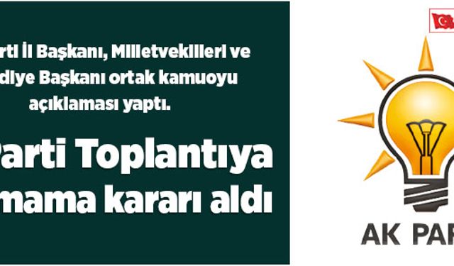 AK Parti toplantıya katılmama kararı aldı