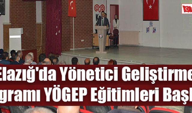 Elazığ'da Yönetici Geliştirme Programı YÖGEP Eğitimleri Başladı