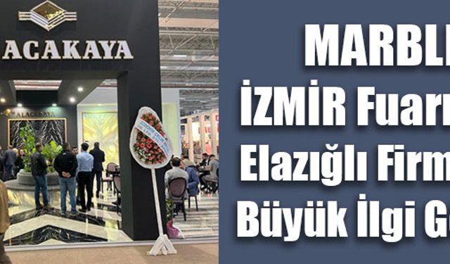 MARBLE İZMİR Fuarında Elazığlı Firmalar Büyük İlgi Gördü