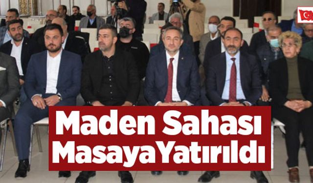 Maden Sahası Masaya Yatırıldı