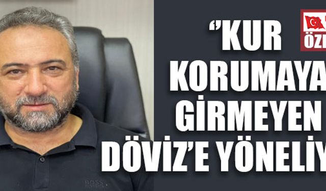 ‘’KUR KORUMAYA GİRMEYEN DÖVİZ’E YÖNELİYOR!’’