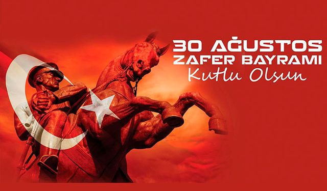 “30 AĞUSTOS ZAFER BAYRAMI’NIN 101. YILI KUTLU OLSUN!” 