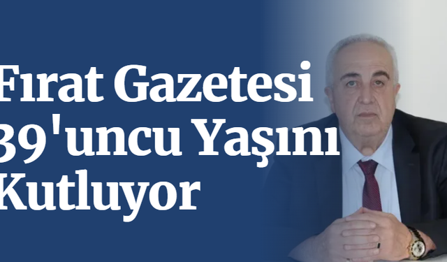 FIRAT GAZETESİ, 39'UNCU YAŞINI KUTLUYOR