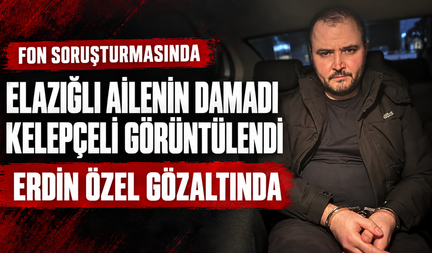 ELAZIĞLI AİLENİN DAMADI ERDİN ÖZEL KELEPÇELİ GÖRÜNTÜLENDİ