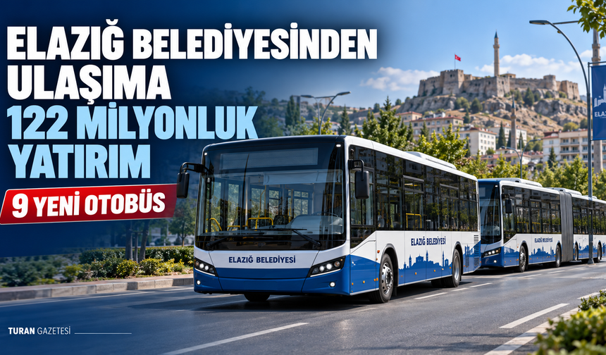 ELAZIĞ BELEDİYESİNDEN ULAŞIMA 122 MİLYONLUK OTOBÜS YATIRIMI