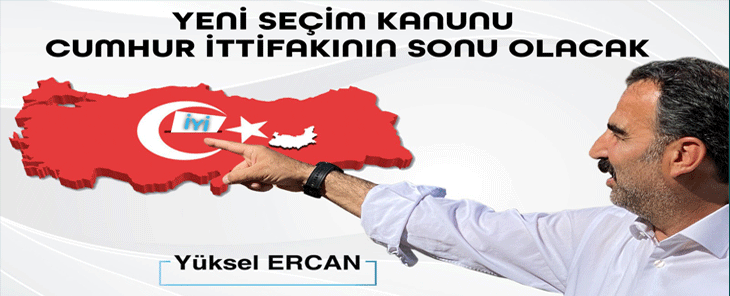 İYİ Parti Milletvekili aday adayı ERCAN:  “Yeni seçim kanunu cumhur ittifakının sonu olacak”