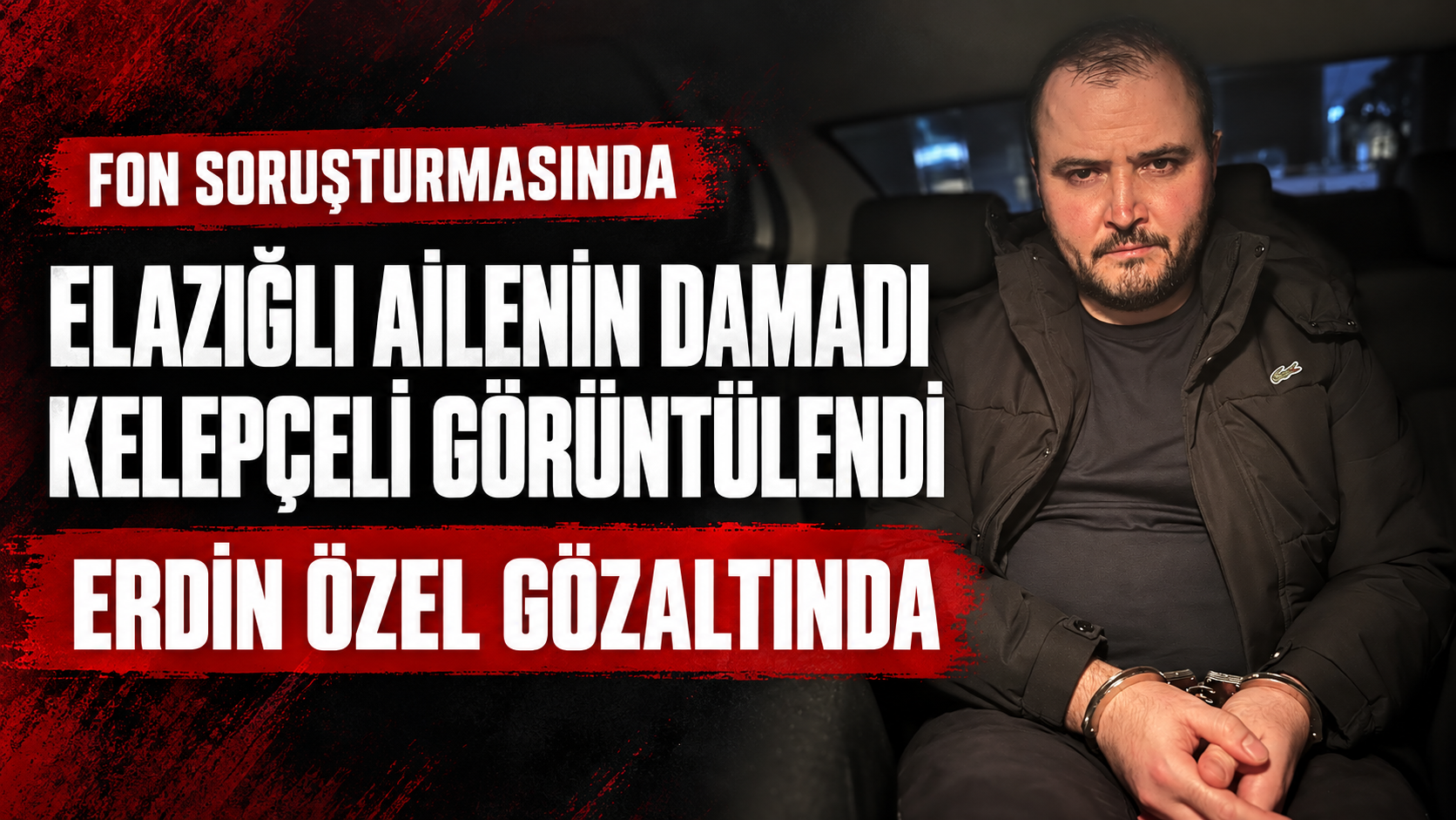 ELAZIĞLI AİLENİN DAMADI ERDİN ÖZEL KELEPÇELİ GÖRÜNTÜLENDİ